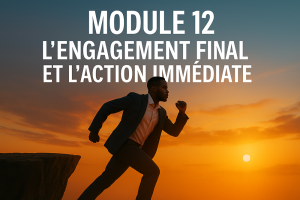 Module 12 – L’Engagement Final et l’Action Immédiate