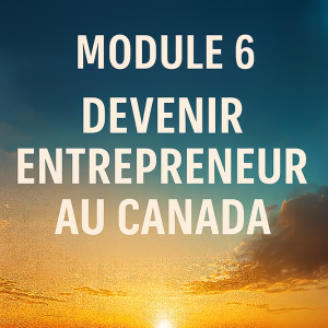 Module 6 – Devenir Entrepreneur au Canada